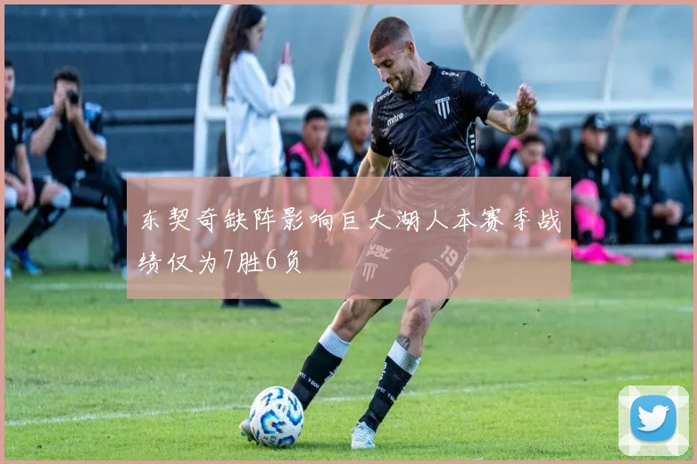 东契奇缺阵影响巨大湖人本赛季战绩仅为7胜6负