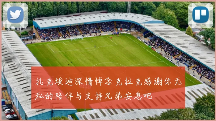 扎克埃迪深情悼念克拉克感谢你无私的陪伴与支持兄弟安息吧