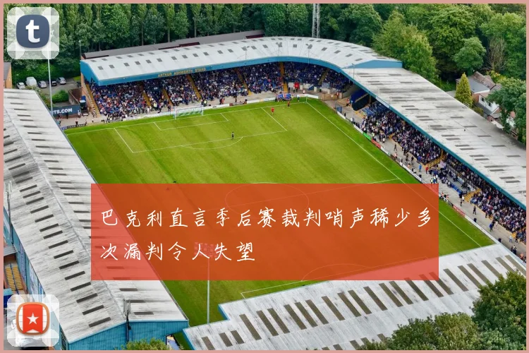巴克利直言季后赛裁判哨声稀少多次漏判令人失望